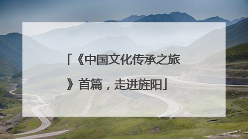 《中国文化传承之旅》首篇，走进旌阳
