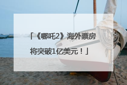 《哪吒2》海外票房将突破1亿美元！