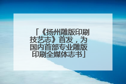 《扬州雕版印刷技艺志》首发，为国内首部专业雕版印刷全媒体志书