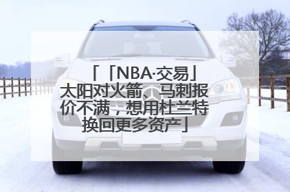 「NBA·交易」太阳对火箭、马刺报价不满，想用杜兰特换回更多资产