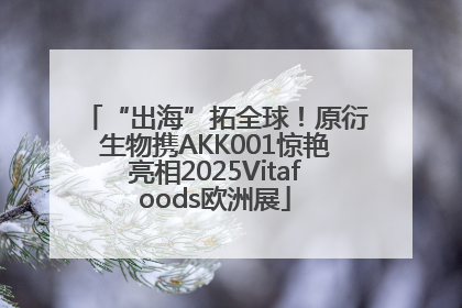 “出海”拓全球！原衍生物携AKK001惊艳亮相2025Vitafoods欧洲展