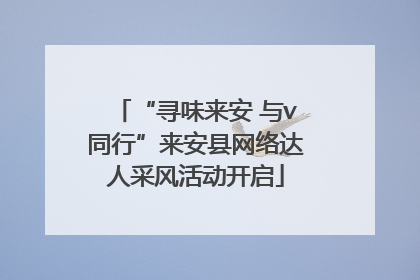 “寻味来安 与v同行”来安县网络达人采风活动开启