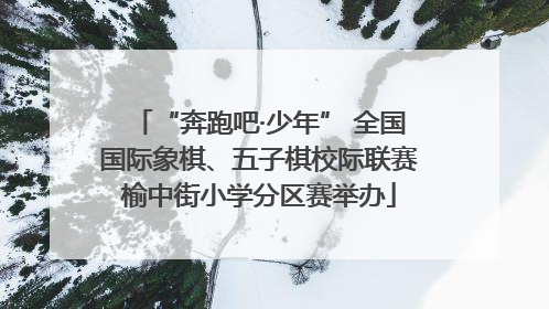 “奔跑吧·少年” 全国国际象棋、五子棋校际联赛榆中街小学分区赛举办