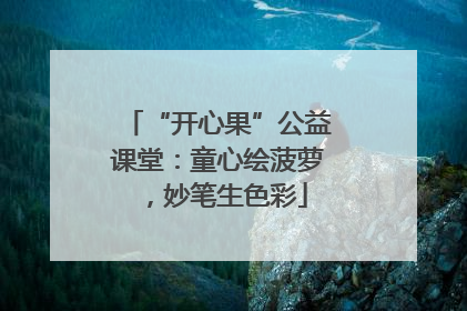 “开心果”公益课堂：童心绘菠萝，妙笔生色彩