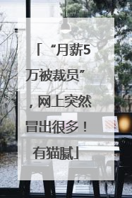 “月薪5万被裁员”，网上突然冒出很多！有猫腻