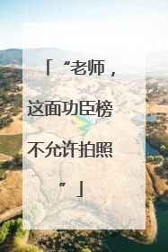“老师，这面功臣榜不允许拍照”