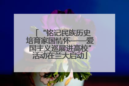 “铭记民族历史 培育家国情怀——爱国主义巡展进高校”活动在兰大启动