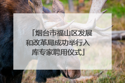 烟台市福山区发展和改革局成功举行入库专家聘用仪式