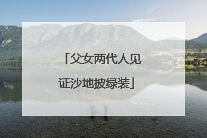 父女两代人见证沙地披绿装