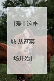 爱上这座城 从逛菜场开始