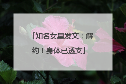 知名女星发文：解约！身体已透支