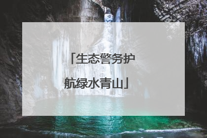 生态警务护航绿水青山