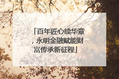 百年匠心续华章，永明金融赋能财富传承新征程