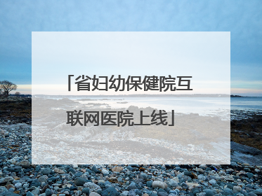 省妇幼保健院互联网医院上线