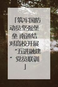 筑牢国防动员坚强堡垒 南通结对高校开展“五进融建”党员联训