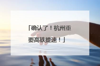 确认了！杭州重要高铁提速！