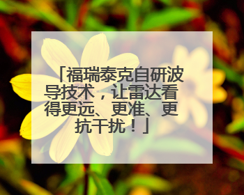 福瑞泰克自研波导技术，让雷达看得更远、更准、更抗干扰！