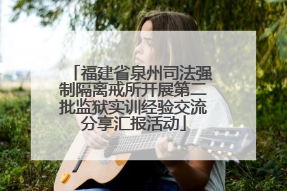 福建省泉州司法强制隔离戒所开展第二批监狱实训经验交流分享汇报活动