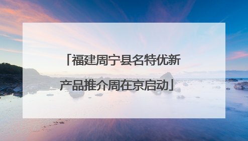 福建周宁县名特优新产品推介周在京启动