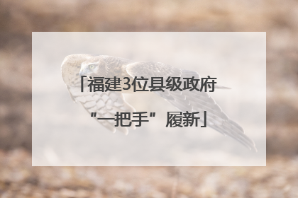 福建3位县级政府“一把手”履新