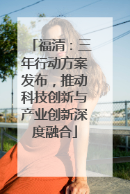 福清：三年行动方案发布，推动科技创新与产业创新深度融合