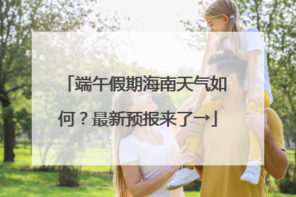 端午假期海南天气如何？最新预报来了→