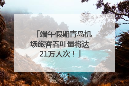 端午假期青岛机场旅客吞吐量将达21万人次！
