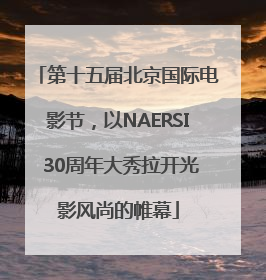 第十五届北京国际电影节，以NAERSI 30周年大秀拉开光影风尚的帷幕