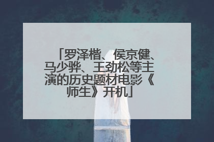 罗泽楷、侯京健、马少骅、王劲松等主演的历史题材电影《师生》开机
