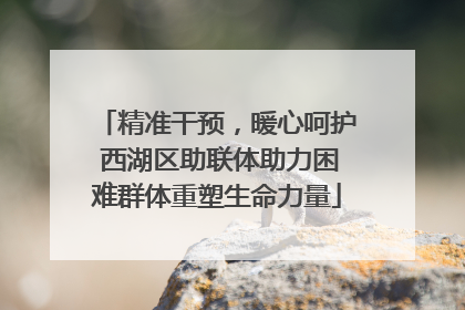精准干预，暖心呵护 西湖区助联体助力困难群体重塑生命力量
