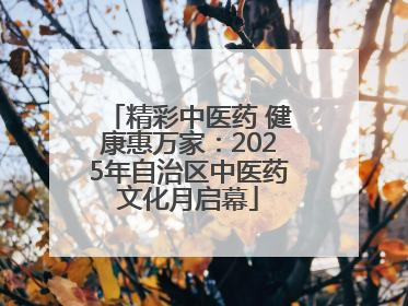 精彩中医药 健康惠万家：2025年自治区中医药文化月启幕