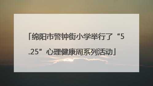 绵阳市警钟街小学举行了“5.25”心理健康周系列活动