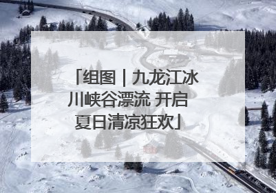 组图｜九龙江冰川峡谷漂流 开启夏日清凉狂欢