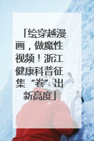 绘穿越漫画，做魔性视频！浙江健康科普征集“卷”出新高度