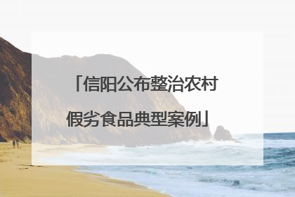 信阳公布整治农村假劣食品典型案例