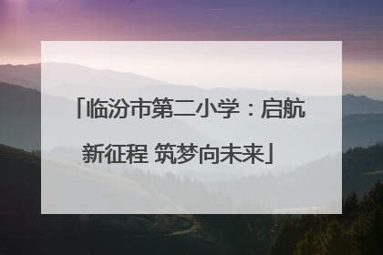 临汾市第二小学：启航新征程 筑梦向未来