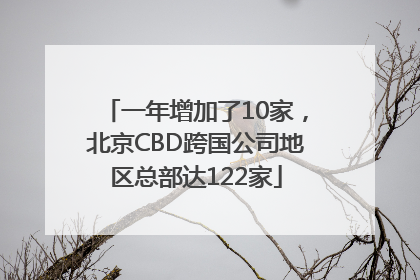 一年增加了10家，北京CBD跨国公司地区总部达122家