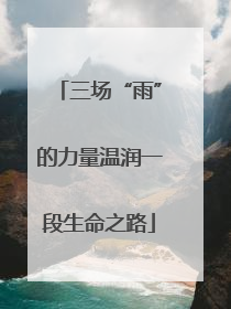 三场“雨”的力量温润一段生命之路