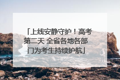 上线安静守护！高考第二天 全省各地各部门为考生持续护航