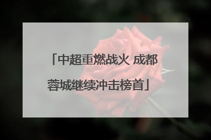 中超重燃战火 成都蓉城继续冲击榜首