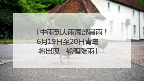 中雨到大雨局部暴雨！6月19日至20日青岛将出现一轮强降雨