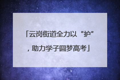云岗街道全力以“护”，助力学子圆梦高考