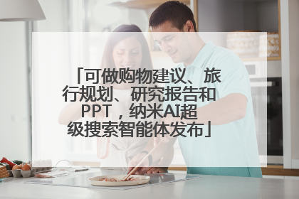 可做购物建议、旅行规划、研究报告和PPT，纳米AI超级搜索智能体发布