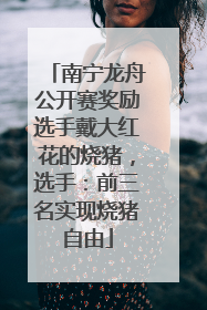 南宁龙舟公开赛奖励选手戴大红花的烧猪，选手：前三名实现烧猪自由