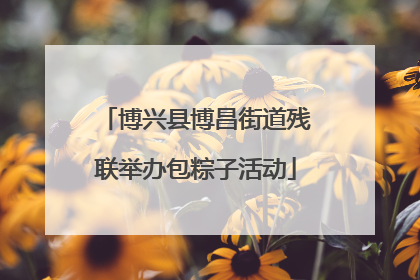 博兴县博昌街道残联举办包粽子活动