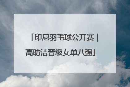 印尼羽毛球公开赛｜高昉洁晋级女单八强