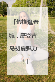 假期逛老城，感受青岛初夏魅力！