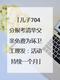 儿子704分报考清华父亲免费为环卫工理发：活动持续一个月