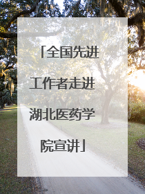 全国先进工作者走进湖北医药学院宣讲
