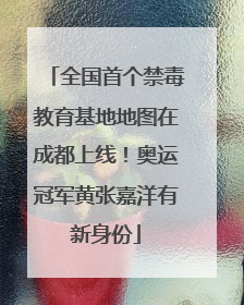 全国首个禁毒教育基地地图在成都上线！奥运冠军黄张嘉洋有新身份